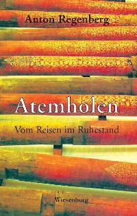 Atemholen - Vom Reisen im Ruhestand - Regenberg, Anton