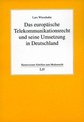Das europäische Telekommunikationsrecht und seine Umsetzung in Deutschland - Wiesehahn, Lars