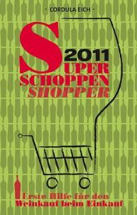 Super Schoppen Shopper 2011: Erste Hilfe für den Weinkauf beim Einkauf - Eich, Cordula