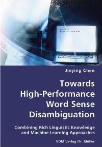 Towards High-Performance Word Sense Disambiguation: Combining Rich Linguistic Knowledge and Machine Learning Approaches - Chen, Jinying