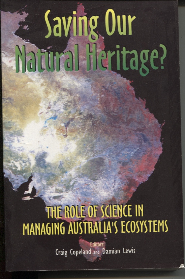 SAVING OUR NATURAL HERITAGE The Role of Science in Managing Australia's Ecosystems - Copeland, Craig & Lewis, Damien (Ed)