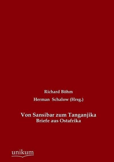 Von Sansibar zum Tanganjika: Briefe aus Ostafrika - Richard Böhm
