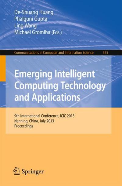 Emerging Intelligent Computing Technology and Applications : 9th International Conference, ICIC 2013, Nanning, China, July 25-29, 2013. Proceedings - De-Shuang Huang