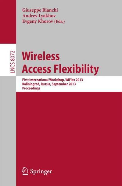 Wireless Access Flexibility : First International Workshop, WiFlex 2013, Kaliningrad, Russia, September 4-6, 2013, Proceedings - Giuseppe Bianchi