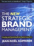 The New Strategic Brand Management. Creating and Sustaining Brand Equity Long Term (New Strategic Brand Management: Creating & Sustaining Brand Equity) - Kapferer, Jean-Noel