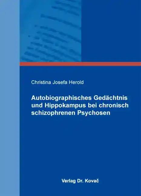 Autobiographisches GedÃ¤chtnis und Hippokampus bei chronisch schizophrenen Psychosen, - Christina Josefa Herold