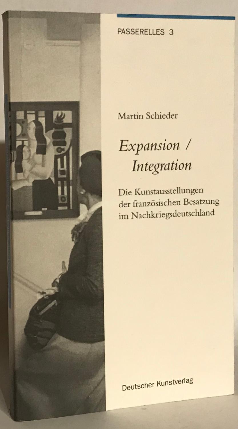 Expansion - Integration. Die Kunstausstellung der französischen Besatzung im Nachkriegsdeutschland. Passerelles 3. - Schieder, Martin