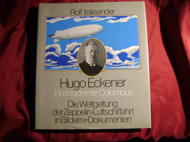 Hugo Eckener ein Moderner Columbus. Die Weltgeltung der Zeppelin-Luftfahrt in Bildern und Dokumenten. - Italiaander, Rolf.
