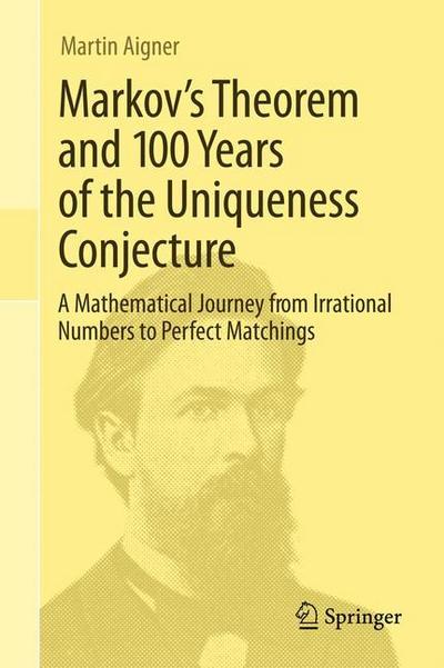 Markov's Theorem and 100 Years of the Uniqueness Conjecture : A Mathematical Journey from Irrational Numbers to Perfect Matchings - Martin Aigner