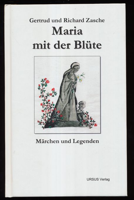 Maria mit der Blüte : Märchen und Legenden. - Zasche, Gertrud und Richard und Annemarie Fiedler [Ill.]