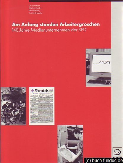 Am Anfang standen Arbeitergroschen. 140 Jahre Medienunternehmen der SPD. - Danker, Uwe et. al.