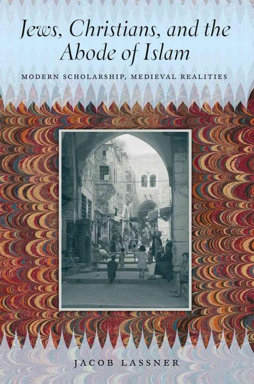 Jews, Christians, and the Abode of Islam: Modern Scholarship, Medieval Realities (Hardcover) - Jacob Lassner