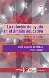 La relación de ayuda en el ámbito educativo. Material de trabajo. - JOSÉ CARLOS BERMEJO / PERE RIBOT
