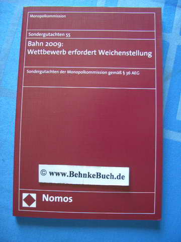 Bahn 2009: Wettbewerb erfordert Weichenstellung : Sondergutachten der Monopolkommission gemäß Â§ 36 AEG. Monopolkommission, Monopolkommission: Sondergutachten der Monopolkommission ; Bd. 55