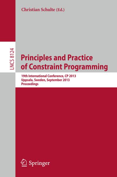 Principles and Practice of Constraint Programing-CP 2013 : 19th International Conference, CP 2013, Uppsala, Sweden, September 16-20, 2013, Proceedings - Christian Schulte