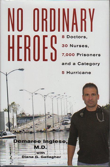 NO ORDINARY HEROES: 8 Doctors, 30 Nurses, 7,000 Prisoners and a Category 5 Hurricane. - Inglese, Demaree, M. D. with Diana G. Gallagher,