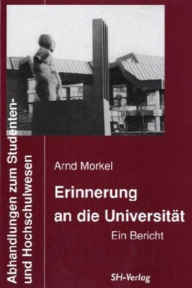 Erinnerung an die Universität : ein Bericht. Abhandlungen zum Studenten- und Hochschulwesen ; Bd. 6 - Morkel, Arnd