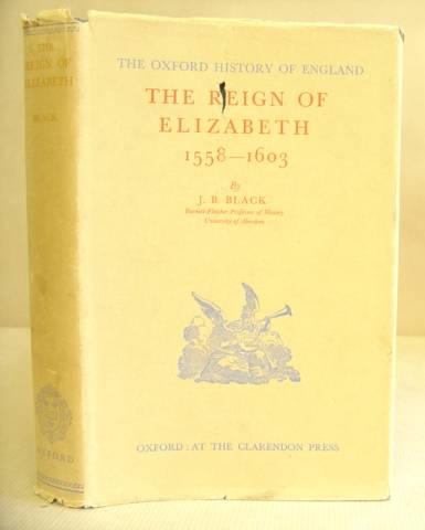 The Reign Of Elizabeth 1558 - 1603 [ Oxford History Of England volume 8 ] - Black, J B
