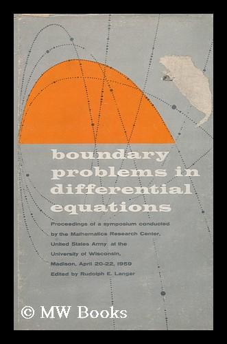 Boundary Problems in Differential Equations; Proceedings of a Symposium Conducted by the Mathematics Research Center At the University of Wisconsin, Madison, April 20-22, 1959 - Langer, Rudolph Ernest