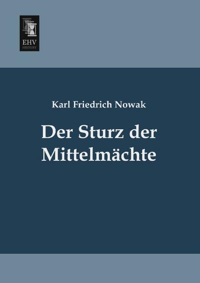 Der Sturz der Mittelmächte - Karl Friedrich Nowak