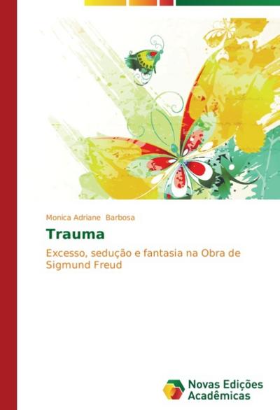 Trauma : Excesso, sedução e fantasia na Obra de Sigmund Freud - Monica Adriane Barbosa