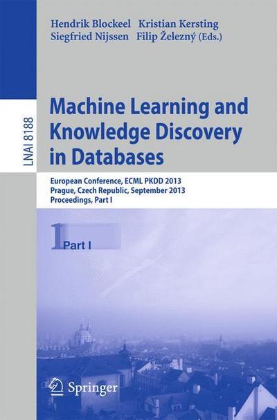 Machine Learning and Knowledge Discovery in Databases : European Conference, ECML PKDD 2013, Prague, Czech Republic, September 23-27, 2013, Proceedings, Part I - Hendrik Blockeel