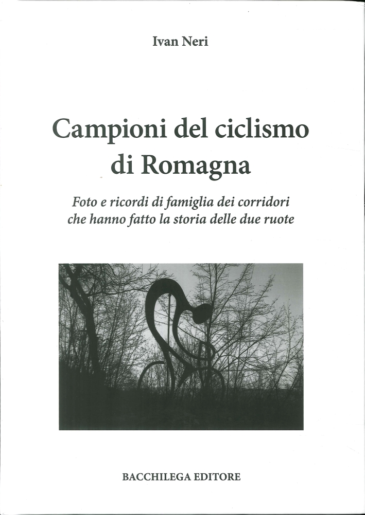 Campioni del Ciclismo di Romagna. Foto e Ricordi di Famiglia dei Corridori che Hanno Fatto la Storia delle Due Ruote - Neri Ivan