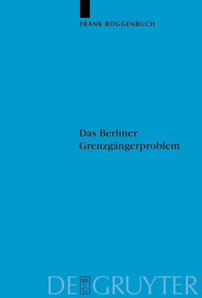 Das Berliner Grenzgängerproblem : Verflechtung und Systemkonkurrenz vor dem Mauerbau - Frank Roggenbuch