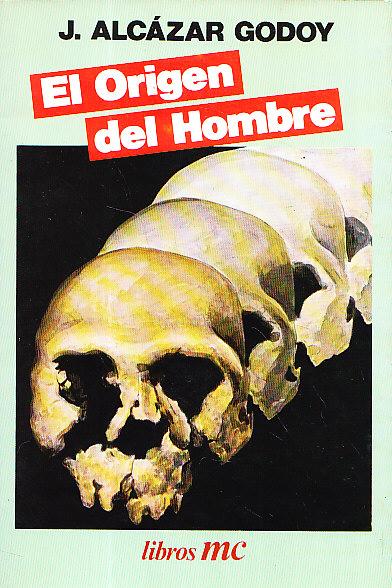 EL ORIGEN DEL HOMBRE - Historia evolutiva del Homo Sapiens - J. Alcazar Godoy