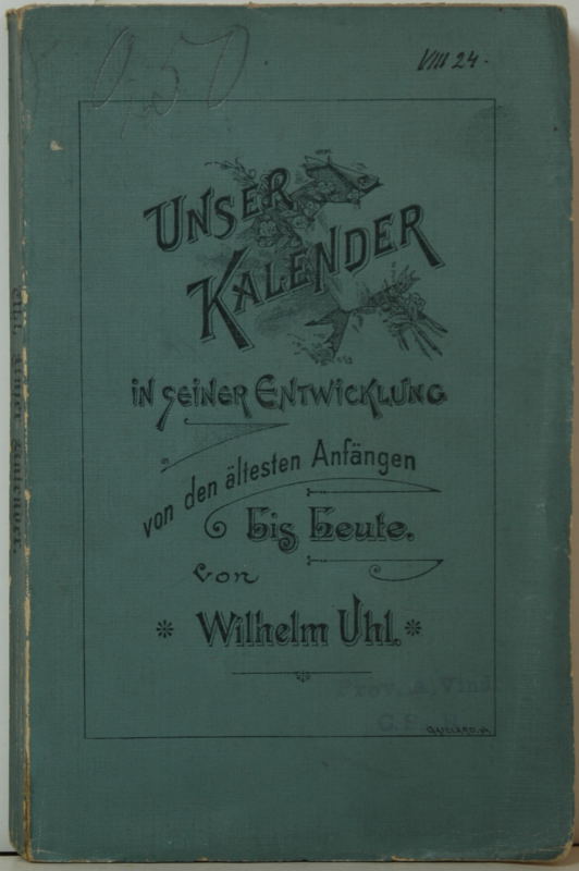 Unser Kalender in seiner Entwicklung von den ältesten Anfängen bis heute. Ein Kapitel der 