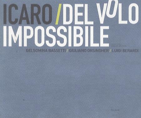 Icaro: del volo impossibile: Gelsomina Bassetti, Giuliano Orsingher, Luigi Berardi. - NICOLETTI, Giovanna.