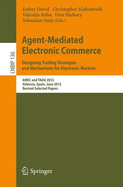 Agent-Mediated Electronic Commerce. Designing Trading Strategies and Mechanisms for Electronic Markets : AMEC and TADA 2012, Valencia, Spain, June 4th, 2012, Revised Selected Papers - Esther David