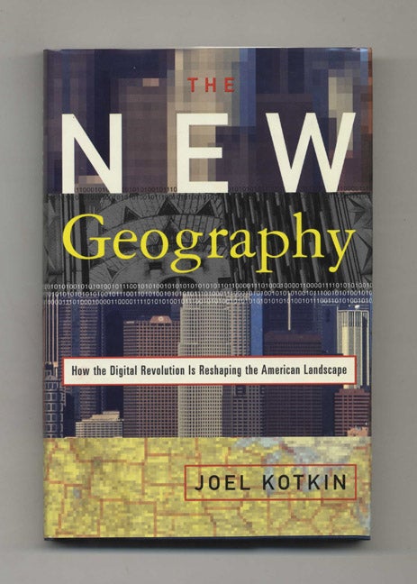 The New Geography: How the Digital Revolution is Reshaping the American Landscape - 1st Edition/1st Printing - Kotkin, Joel