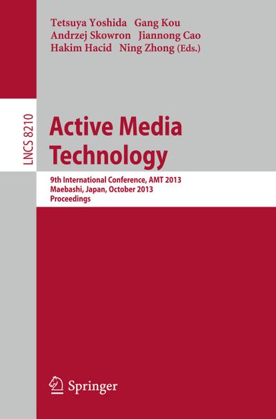 Active Media Technology : 9th International Conference, AMT 2013, Maebashi, Japan, October 29-31, 2013. Proceedings - Tetsuya Yoshida