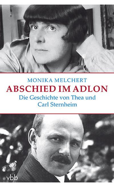 Abschied im Adlon. Die Geschichte von Thea und Carl Sternheim : Die Geschichte von Thea und Carl Sternheim - Monika Melchert