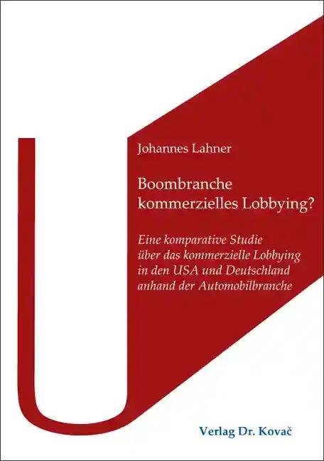 Boombranche kommerzielles Lobbying?, Eine komparative Studie Ã¼ber das kommerzielle Lobbying in den USA und Deutschland anhand der Automobilbranche - Johannes Lahner