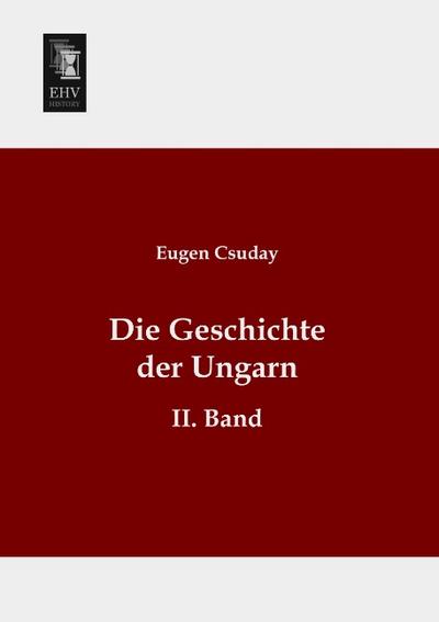 Die Geschichte der Ungarn : II. Band - Eugen Csuday