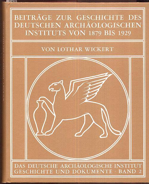Beiträge zur Geschichte des Deutschen Archäologischen Instituts 1879 bis 1929. Mit einem Anhang von Christoph Börker. - Wickert, Lothar