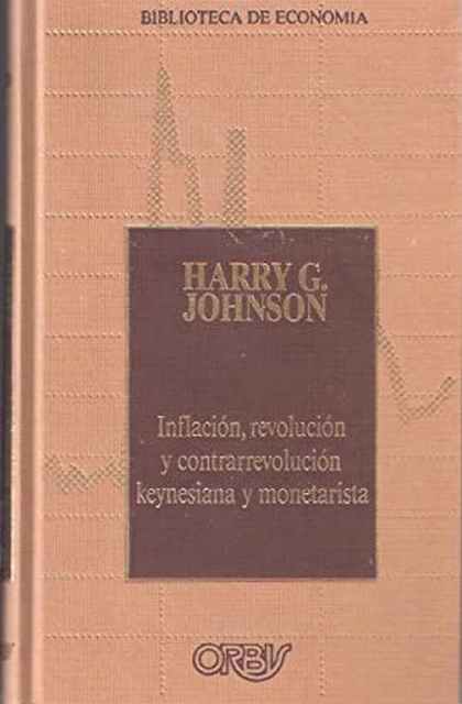 Inflación, revolución y contrarrevolución keynesiana y monetarista - Johnson, Harry G.