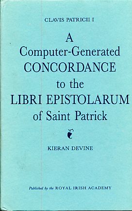 Clavis Patricii I. A Computer Generated Concordance to the Libri Epistolarum of Saint Patrick. Foreword Anthony Harvey. Royal Irish Academy. Dictionary of Medieval Latin from Celtic Sources. Ancillary Publications III. - Devine, Kieran