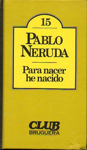 PARA NACER HE NACIDO. 2ª ed. - Neruda, Pablo.