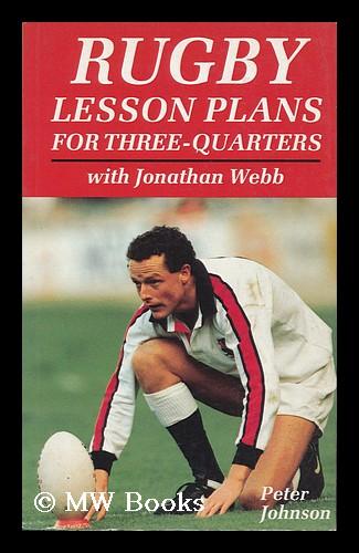 Peter Johnson Rugby Rugby Lesson Plans for Three-Quarters / Peter Johnson ; with Jonathan ...