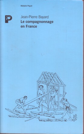 Le Compagnonnage en France - Bayard, Jean-Pierre