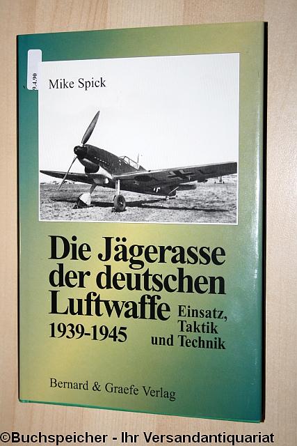 Die Jägerasse der deutschen Luftwaffe : 1939 - 1945 ; Einsatz, Taktik und Technik - Spick, Mike
