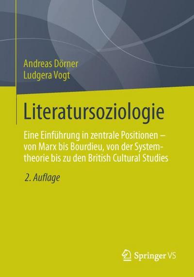 Literatursoziologie : Eine Einführung in zentrale Positionen - von Marx bis Bourdieu, von der Systemtheorie bis zu den British Cultural Studies - Ludgera Vogt