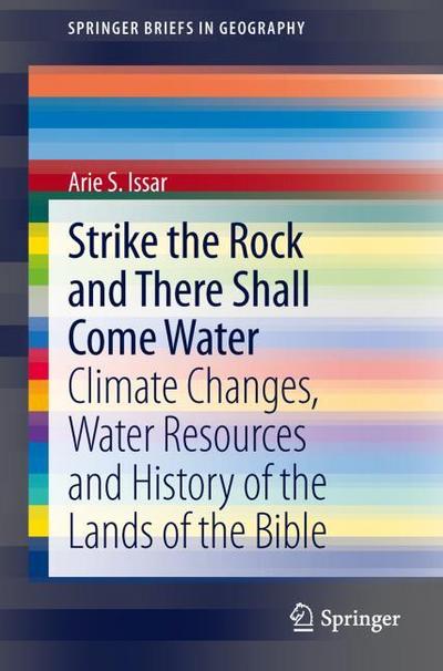 Strike the Rock and There Shall Come Water : Climate Changes, Water Resources and History of the Lands of the Bible - Arie S. Issar