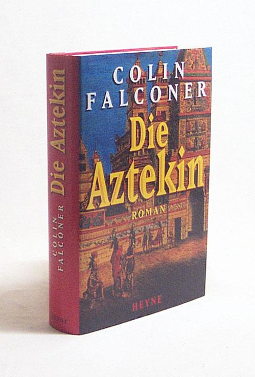 Die Aztekin : Roman / Colin Falconer. Aus dem Engl. von K. Schatzhauser - Falconer, Colin