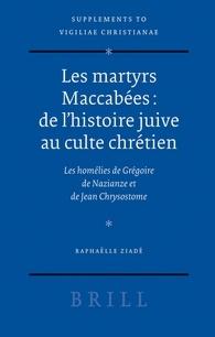 Les martyrs Maccabées: de l'histoire juive au culte chrétien. Les homélies de Grégoire de Nazianze et de Jean Chrysostome. - ZIADE, RAPHAELLE.