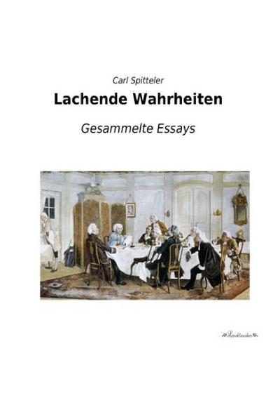 Lachende Wahrheiten : Gesammelte Essays - Carl Spitteler