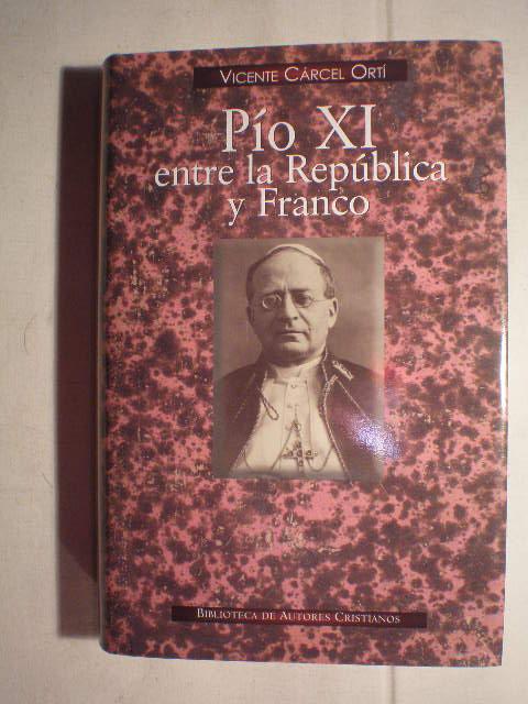 Pío XI entre la República y Franco. - Vicente Cárcel Ortí